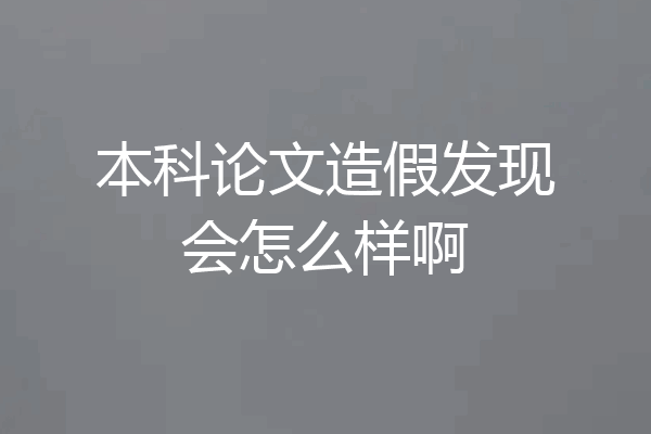 本科论文造假发现会怎么样啊
