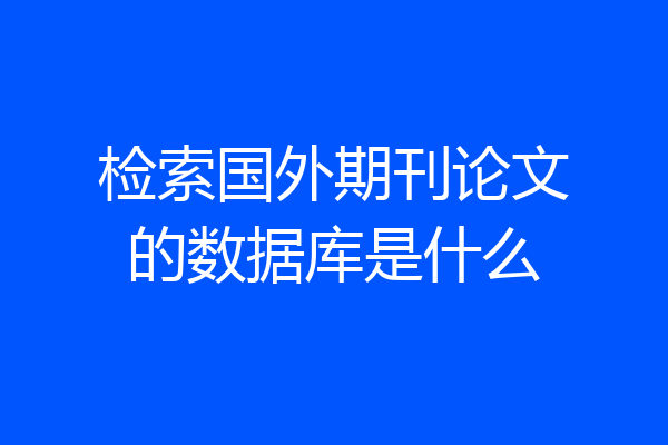 检索国外期刊论文的数据库是什么