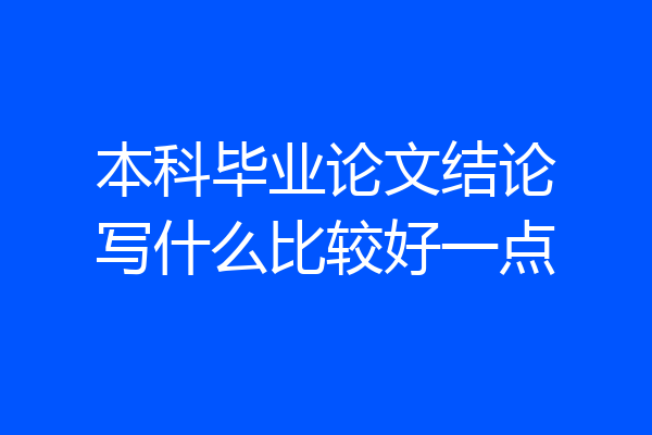 本科毕业论文结论写什么比较好一点