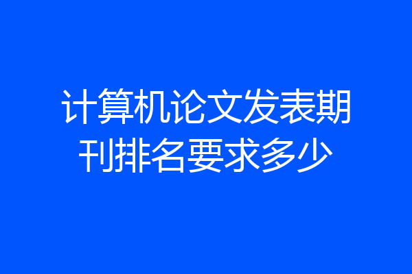 计算机论文发表期刊排名要求多少