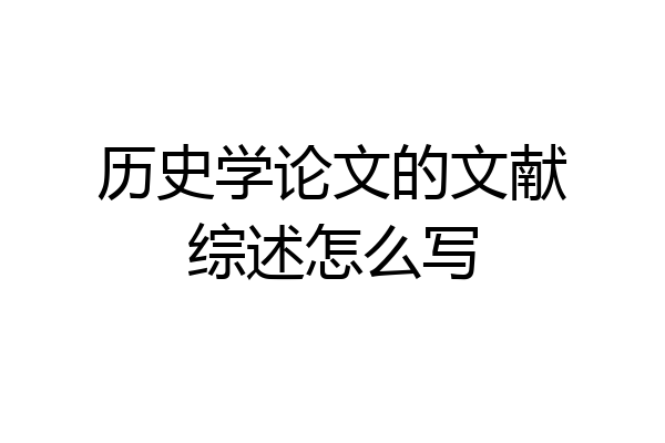 历史学论文的文献综述怎么写