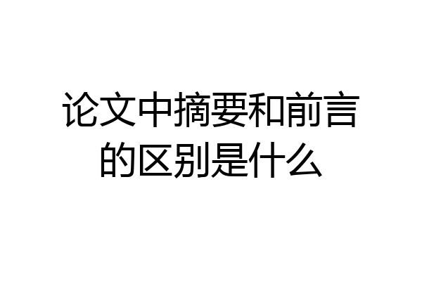论文中摘要和前言的区别是什么