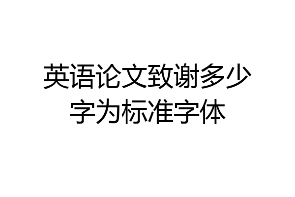 英语论文致谢多少字为标准字体