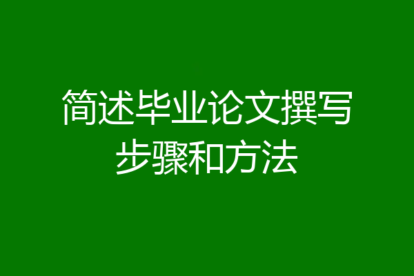 简述毕业论文撰写步骤和方法