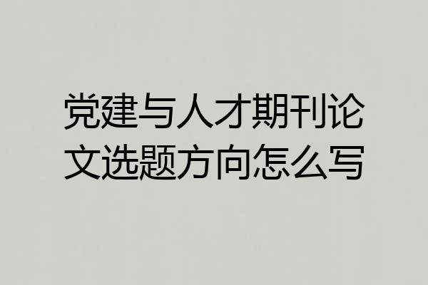 党建与人才期刊论文选题方向怎么写