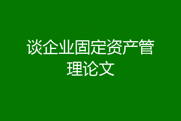 谈企业固定资产管理论文