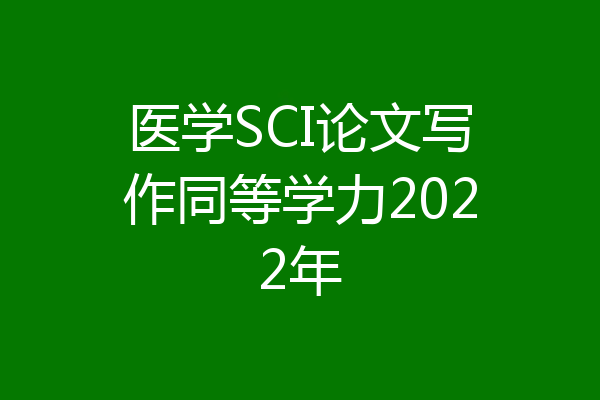 医学SCI论文写作同等学力2022年