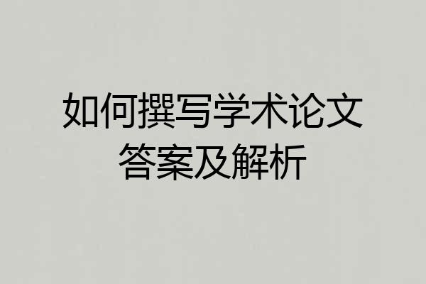 如何撰写学术论文答案及解析
