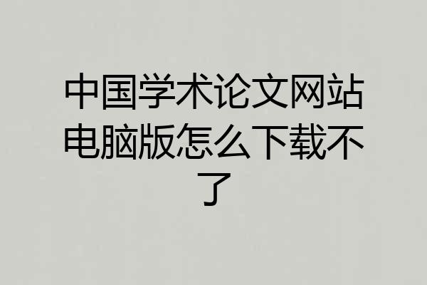 中国学术论文网站电脑版怎么下载不了