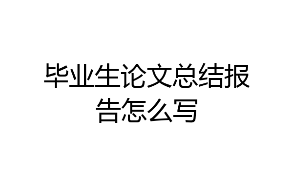 毕业生论文总结报告怎么写