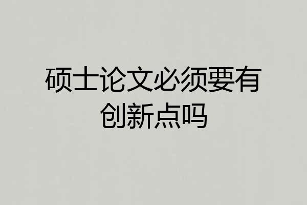 硕士论文必须要有创新点吗