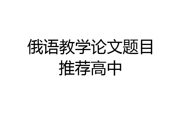俄语教学论文题目推荐高中