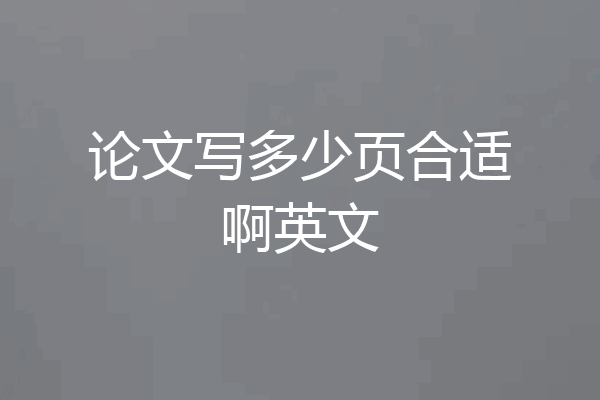 论文写多少页合适啊英文