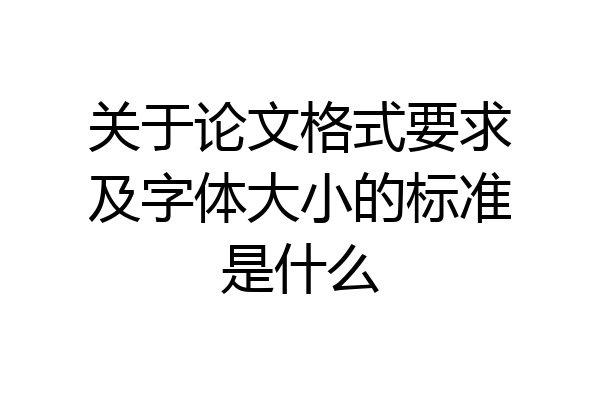 关于论文格式要求及字体大小的标准是什么