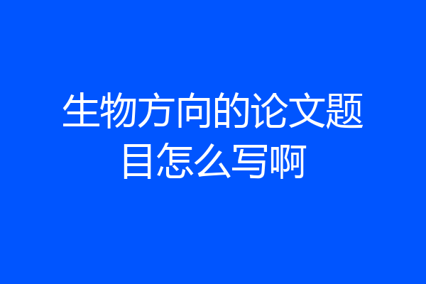 生物方向的论文题目怎么写啊