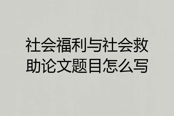 社会福利与社会救助论文题目怎么写