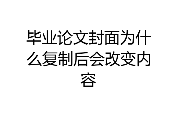 毕业论文封面为什么复制后会改变内容