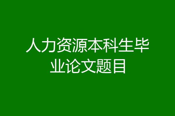 人力资源本科生毕业论文题目