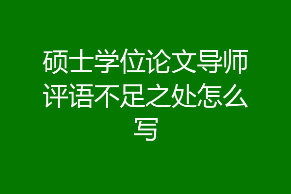 硕士学位论文导师评语不足之处怎么写