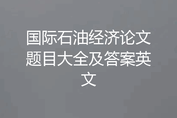 国际石油经济论文题目大全及答案英文