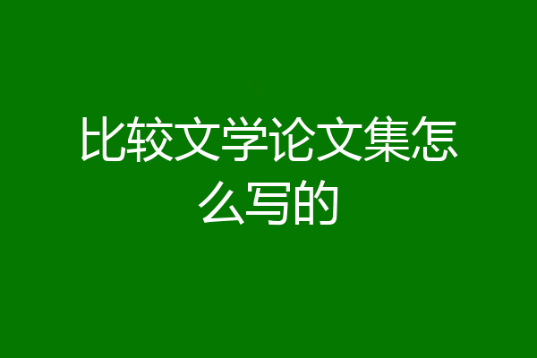 比较文学论文集怎么写的