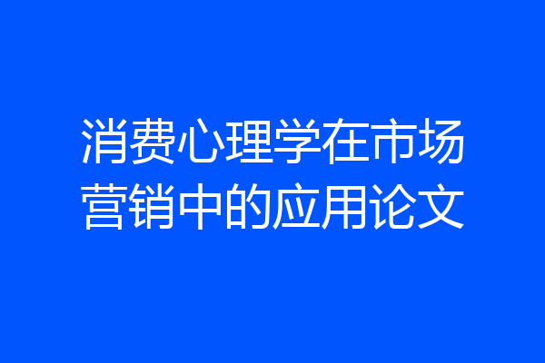 消费心理学在市场营销中的应用论文
