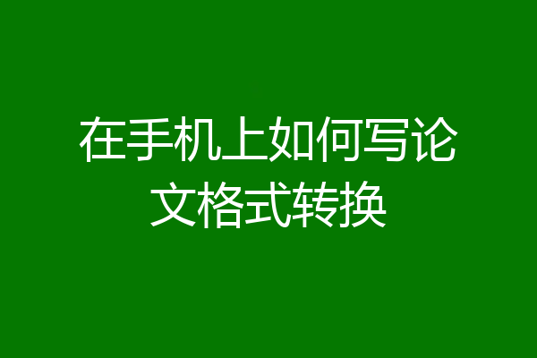 在手机上如何写论文格式转换