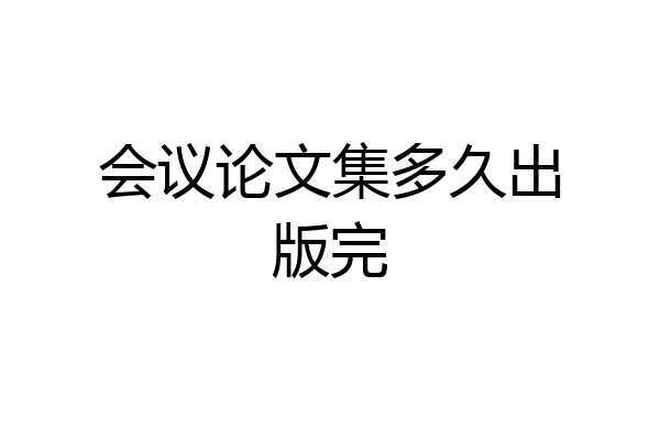 会议论文集多久出版完