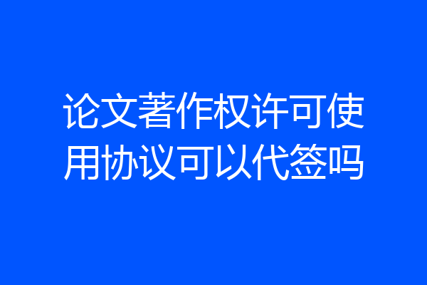 论文著作权许可使用协议可以代签吗