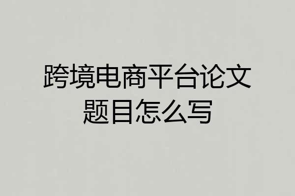 跨境电商平台论文题目怎么写