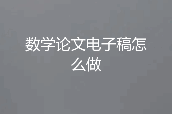 数学论文电子稿怎么做