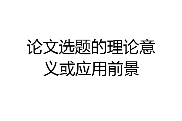 论文选题的理论意义或应用前景