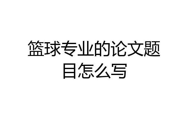 篮球专业的论文题目怎么写