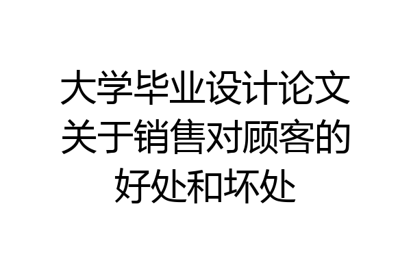 大学毕业设计论文关于销售对顾客的好处和坏处
