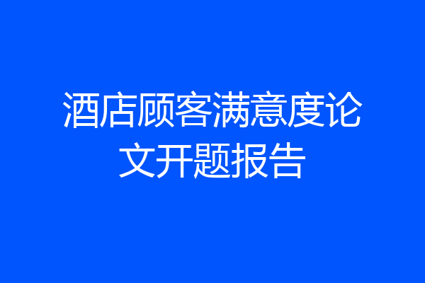酒店顾客满意度论文开题报告