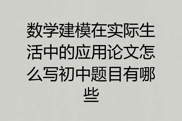 数学建模在实际生活中的应用论文怎么写初中题目有哪些
