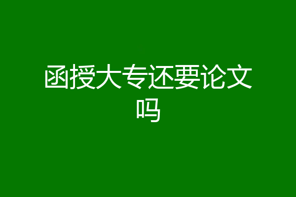 函授大专还要论文吗