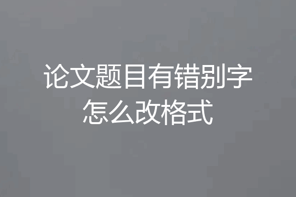 论文题目有错别字怎么改格式