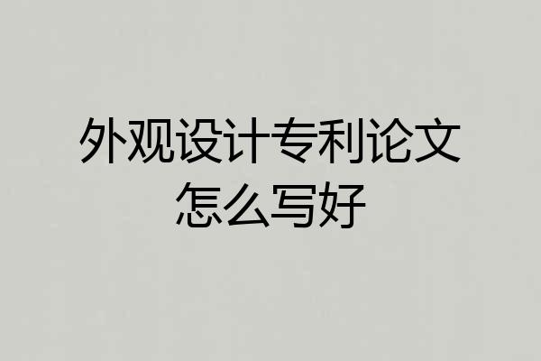 外观设计专利论文怎么写好