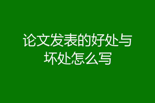 论文发表的好处与坏处怎么写