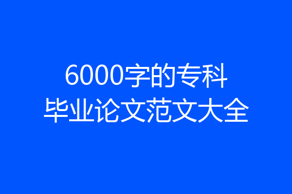 6000字的专科毕业论文范文大全