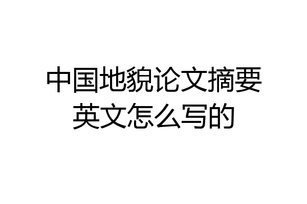 中国地貌论文摘要英文怎么写的
