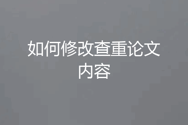 如何修改查重论文内容