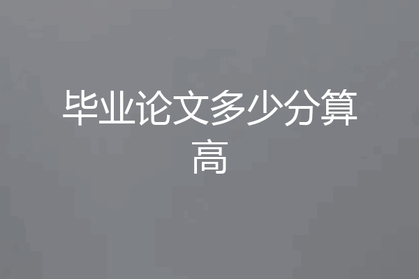 毕业论文多少分算高