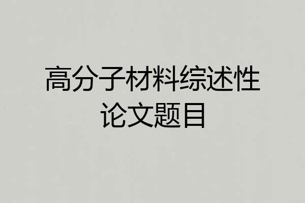 高分子材料综述性论文题目