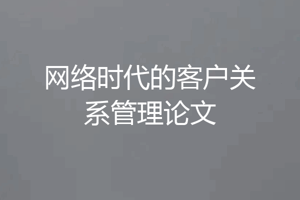 网络时代的客户关系管理论文
