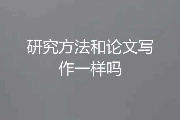 研究方法和论文写作一样吗