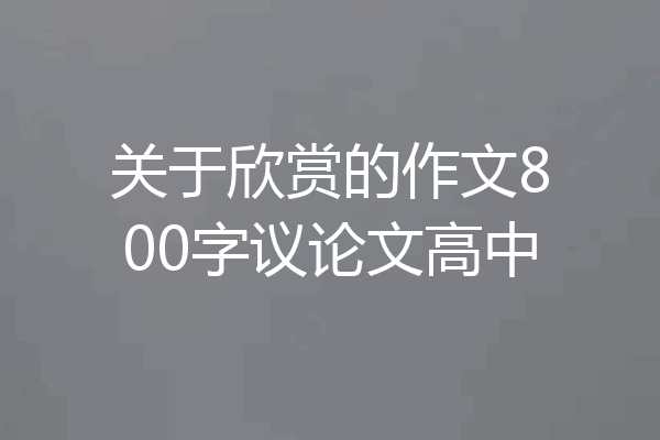关于欣赏的作文800字议论文高中