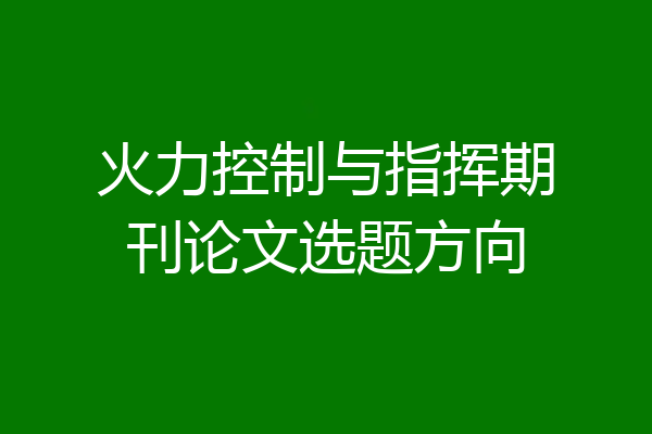 火力控制与指挥期刊论文选题方向