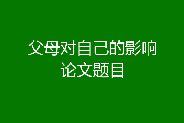 父母对自己的影响论文题目